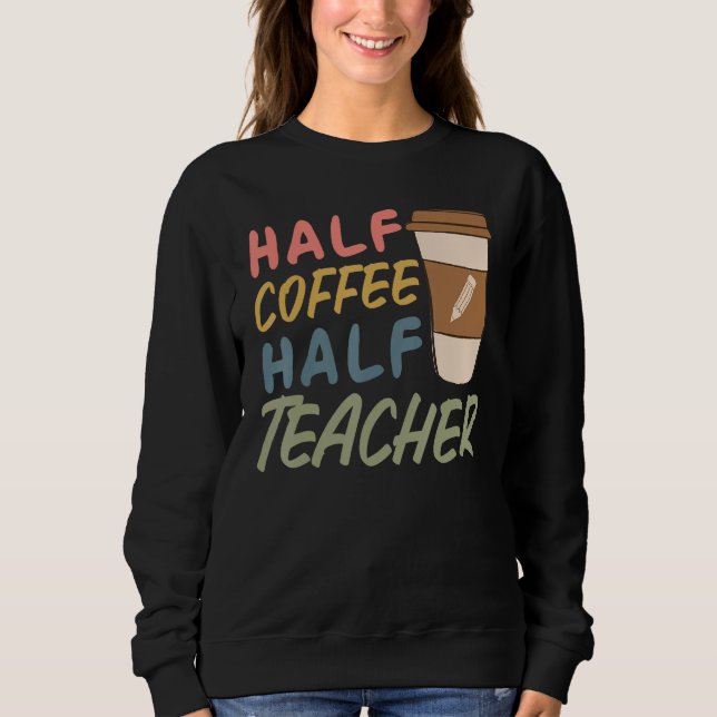 Teacher Quote Sarcastic half coffee half teacher Sweatshirt (Vorderseite)