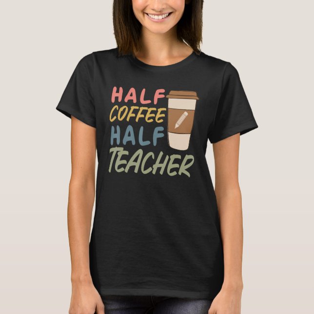 Teacher Quote Sarcastic half coffee half teacher T-Shirt (Vorderseite)