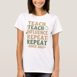 Teacher - Teach Teach Influence Repeat Repeat T-Shirt