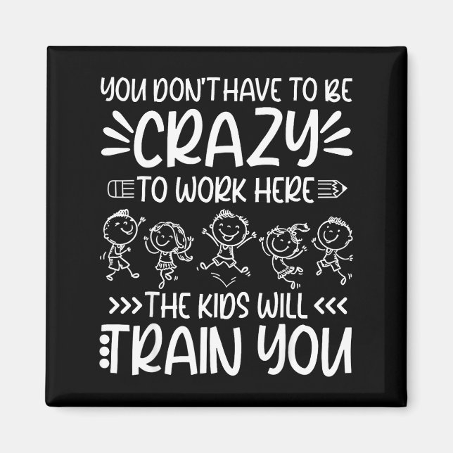 Teacher You Don’t Have To Be Crazy The Kids Will T Magnet (Vorne)