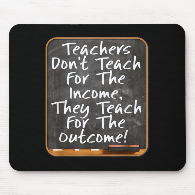 Teachers Don't Teach For Income Teach For Outcome  Mousepad (Vorne)