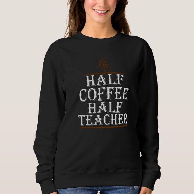 Teachers First Day Of School Half Coffee Half Teac Sweatshirt (Vorderseite)