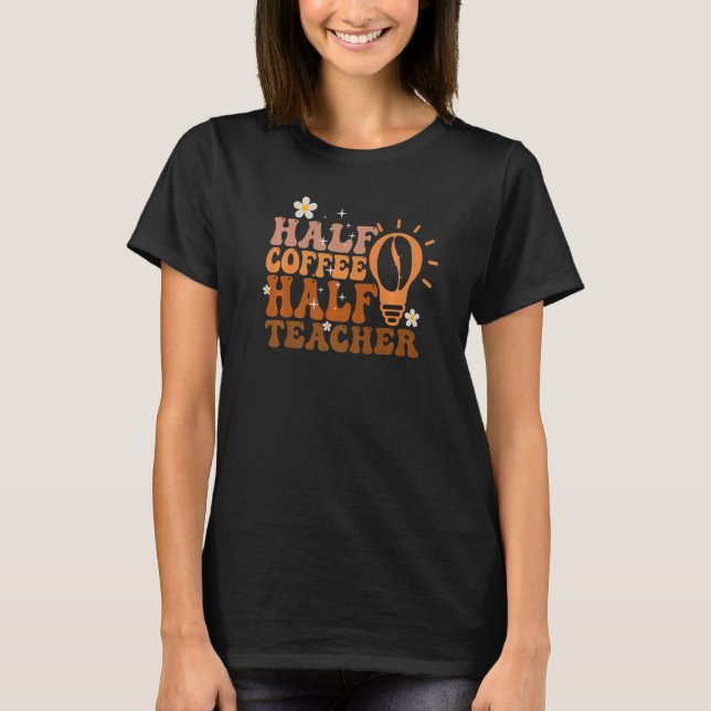 Teachers First Day Of School Half Coffee Half Teac T-Shirt (Vorderseite)