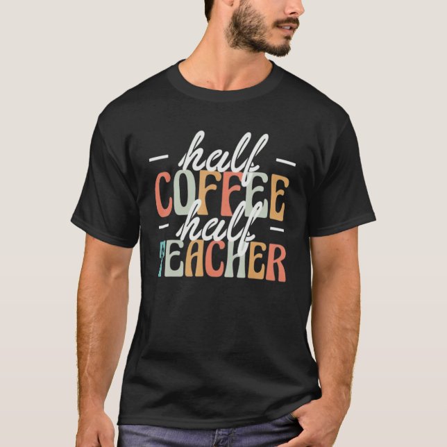 Teachers First Day Of School Half Coffee Half Teac T-Shirt (Vorderseite)