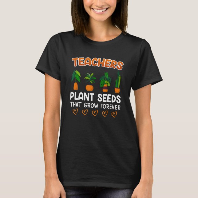 Teachers plant seeds that grow forever teacher T-Shirt (Vorderseite)
