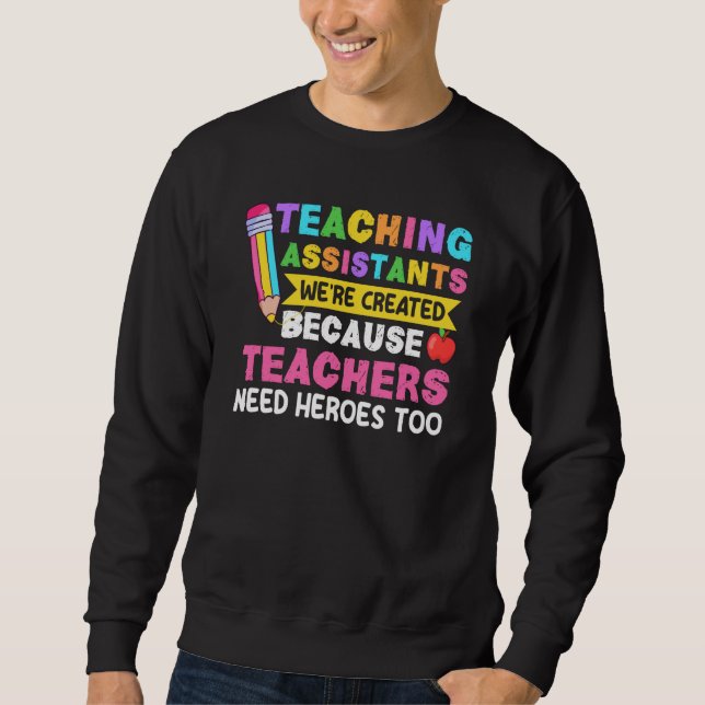 Teaching Assistants Were Create Because Teacher Ne Sweatshirt (Vorderseite)