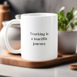 Teaching Is A Tearrific Journey Teacher Quote Kaffeetasse<br><div class="desc">**Introducing Our "Teaching is a Tearrific Journey" Mug: Adding a Splash of Humor to Education** Celebrate the incredible journey of teaching with a splash of humor! Our "Teaching is a Tearrific Journey" Mug combines wit and appreciation for educators who navigate the sometimes "tearful" moments of their profession with grace and...</div>