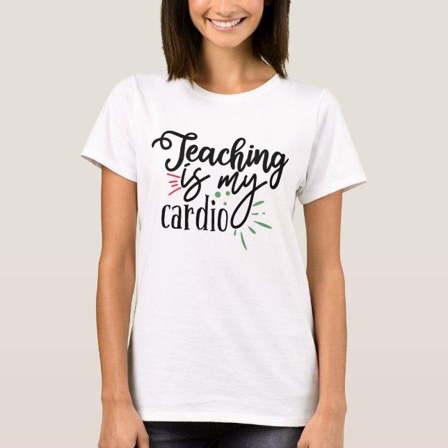 Teaching Is My Cardio  T-Shirt (Vorderseite)