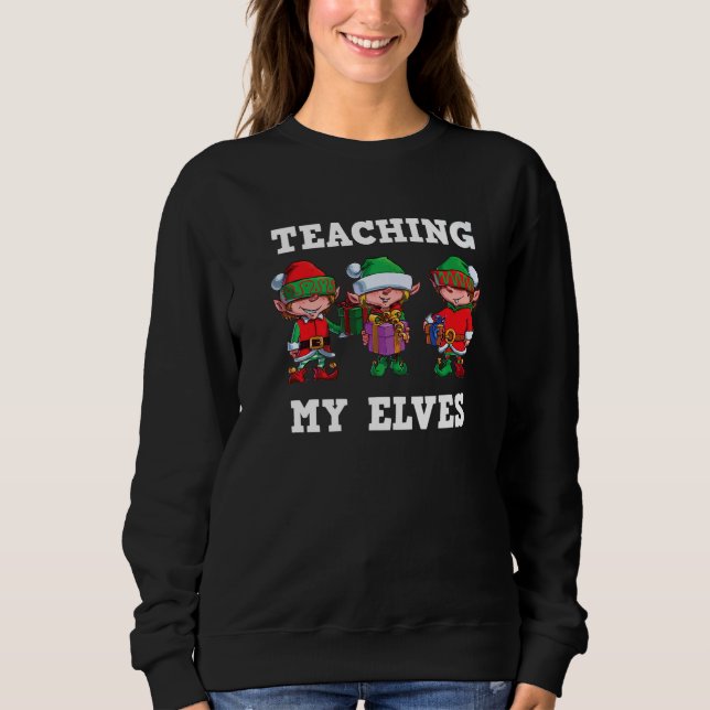 Teaching My Elves Christmas Teacher School Xmas Te Sweatshirt (Vorderseite)