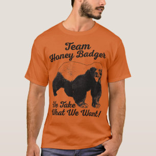Team Honey Badger nehmen wir, was wir Gewollt habe T-Shirt