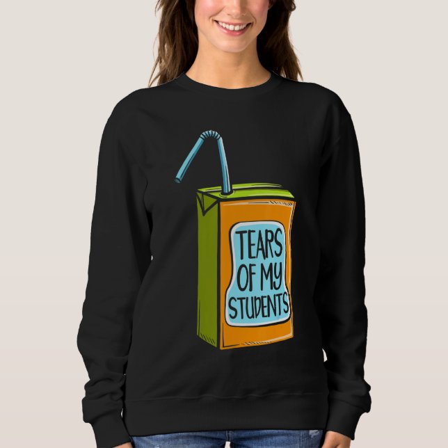 Tears Of My Student Educator School Professor Sweatshirt (Vorderseite)
