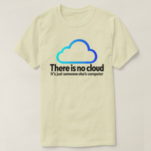 Tech Humor Es gibt keine Wolke, nur den Computer v T-Shirt