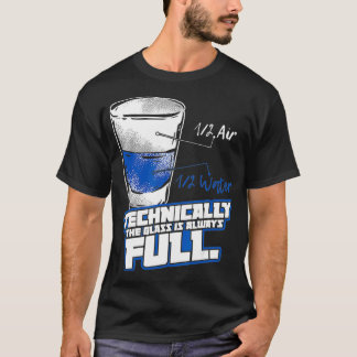 Technically The Glass Is Always Full Physics T-Shirt