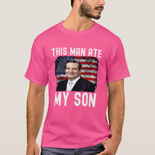 Ted Cruz Dieser Mann hat meinen Sohn gegessen   Te T-Shirt