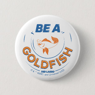 Ted Lasso Be A Goldfish Button