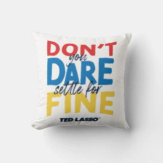 Ted Lasso | Don't You Dare Settle For Fine Kissen