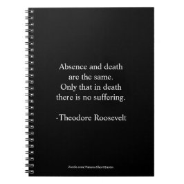 Teddy Roosevelt Zitat - Abwesenheit und Tod Notizblock