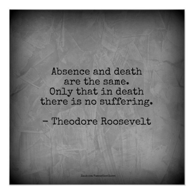 Teddy Roosevelt Zitat - Abwesenheit und Tod Poster (Vorderseite)