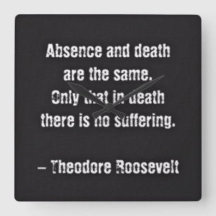 Teddy Roosevelt Zitat - Abwesenheit und Tod Quadratische Wanduhr