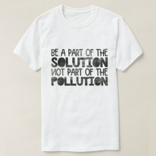 Teil der Lösung sein, die nicht Teil der Verschmut T-Shirt
