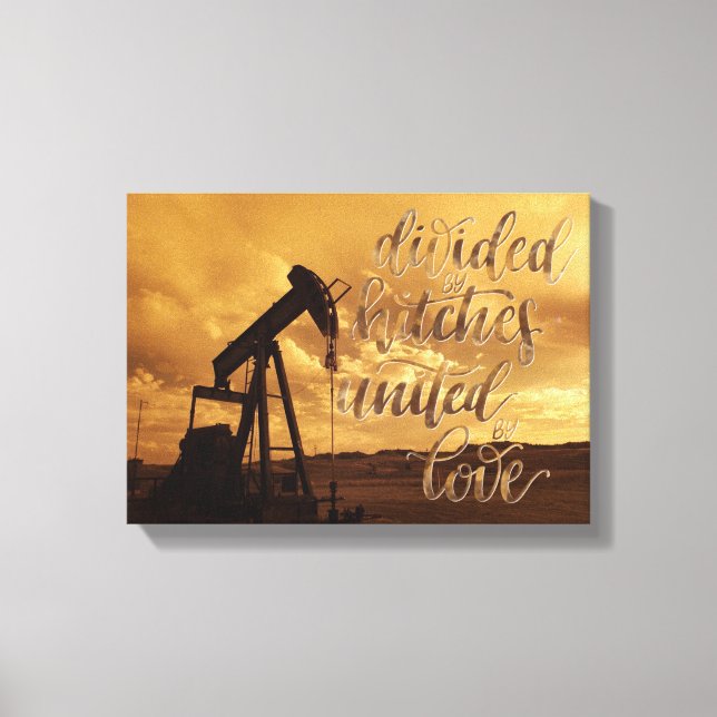 Teilt durch Hitches, vereint durch Liebe. Oilfield Leinwanddruck (Vorderseite)