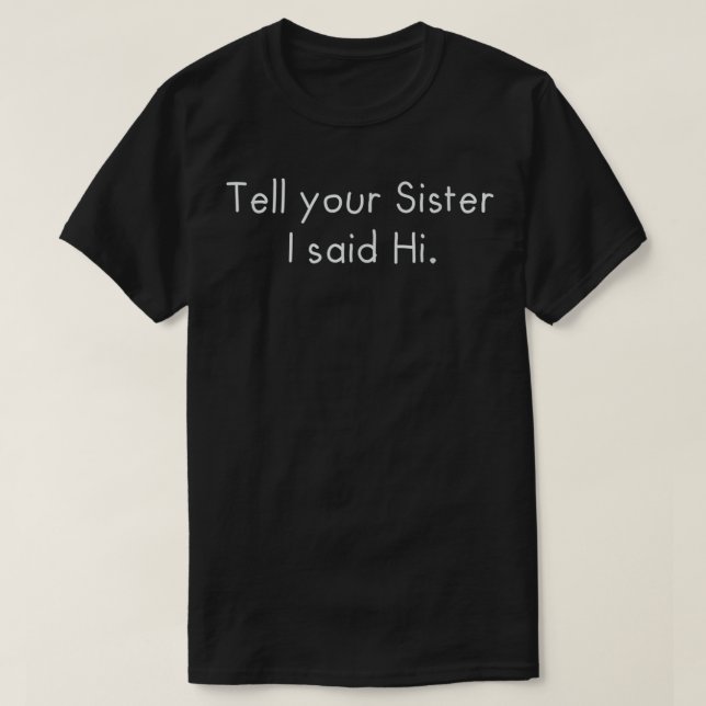tell your Sister I said Hi T-Shirt (Design vorne)