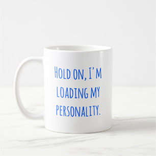 Tenez bon, je charge ma tasse de personnalité, hum