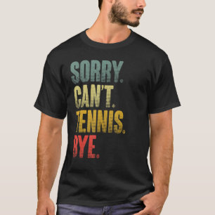 Tennis Player Sarcastic Zitat Sorry Can't Tennis B T-Shirt