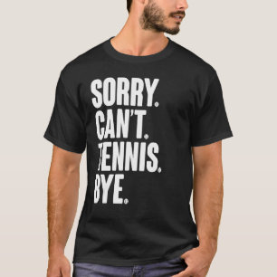 Tennis Player Sarcastic Zitat Sorry Can't Tennis B T-Shirt