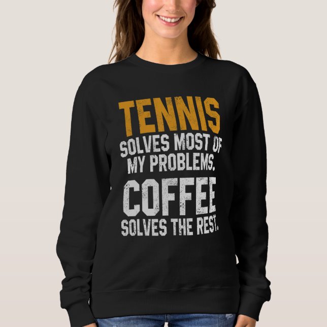 Tennis Solves My Problems Coffee   Player Mom Coac Sweatshirt (Vorderseite)