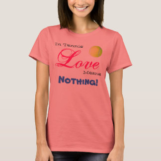 Tennisball, Tennis, Liebe, Das heißt, nichts! T-Shirt