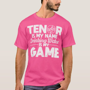 Tenor ist mein Name Trinkwasser ist mein Spiel Ope T-Shirt