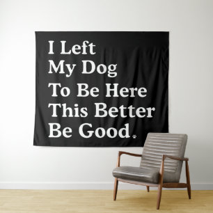 Tenture J'Ai Laissé Mon Chien Pour Être Ici, Il Vaut Mieux