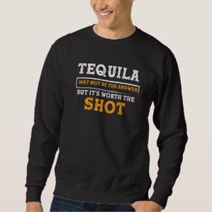 Tequila ist vielleicht nicht die Antwort, aber es Sweatshirt