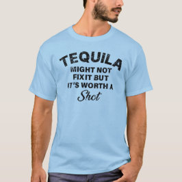 Tequila könnte es nicht reparieren, aber es ist ei T-Shirt