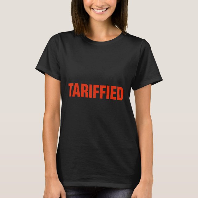 Terrified Tarrified Funny Political T-Shirt (Vorderseite)
