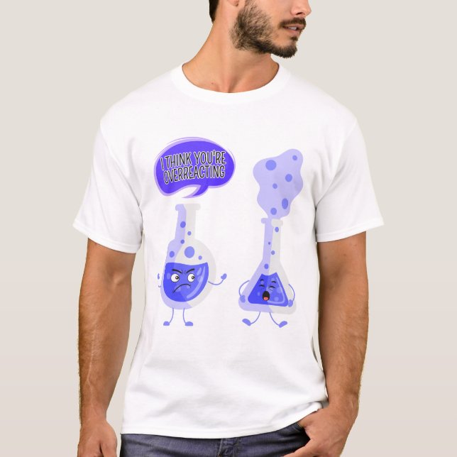 Test Tube Chemie Ich glaube, Sie überreagieren T-Shirt (Vorderseite)
