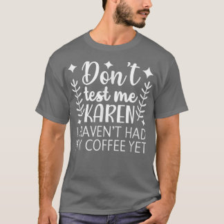 Testen Sie mir Karen ich hatte meinen Kaffee noch T-Shirt
