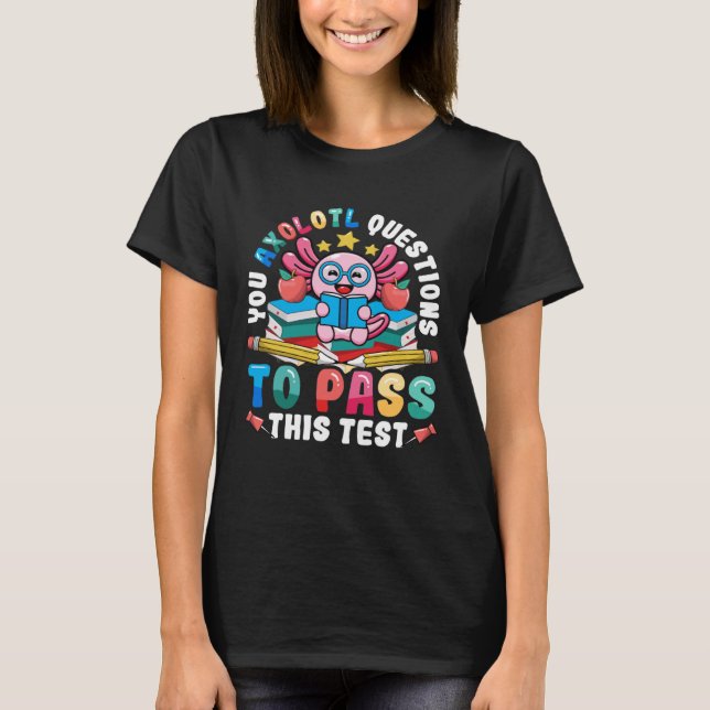 Testing Day Teacher Axolotl Questions to Pass Test T-Shirt (Vorderseite)