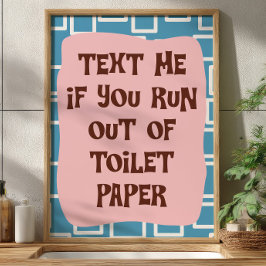 Text mir, wenn du keine Toilettenpapier mehr hast Poster