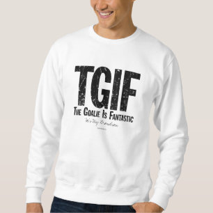 TGIF: The Goalie is Fantastic (Hockey) Sweatshirt