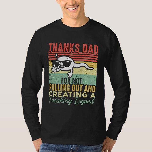 Thanks Dad For Not Pulling Out And Creating A Lege T-Shirt (Vorderseite)