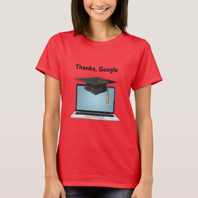 Thanks, Google – Funny Digital Graduation T-Shirt (Vorderseite)