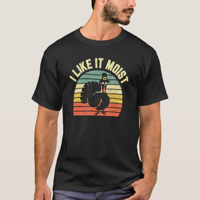 Thanksgiving  Cool Turkey I Like It Moist T-Shirt (Vorderseite)
