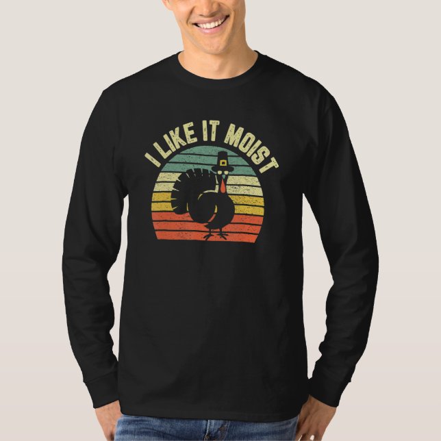 Thanksgiving  Cool Turkey I Like It Moist T-Shirt (Vorderseite)