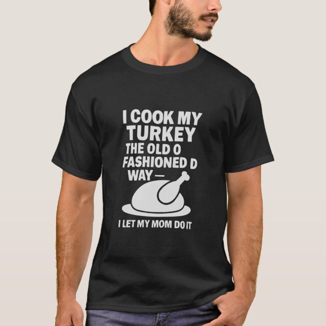Thanksgiving I Cook My Turkey The Old Fashioned T-Shirt (Vorderseite)