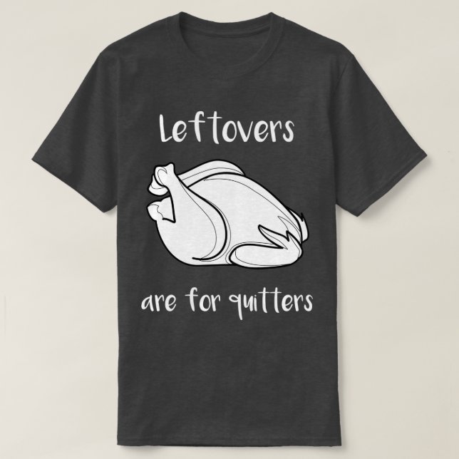 Thanksgiving Leftovers Are For Quitters T-Shirt (Design vorne)