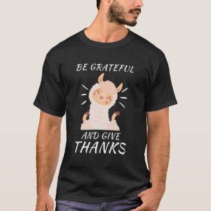 Thanksgiving Llama - be grateful and give thanks T-Shirt
