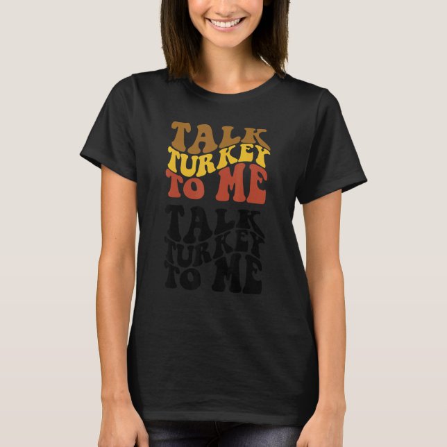 Thanksgiving Talk Turkey To Me Turkey Dinner Thank T-Shirt (Vorderseite)