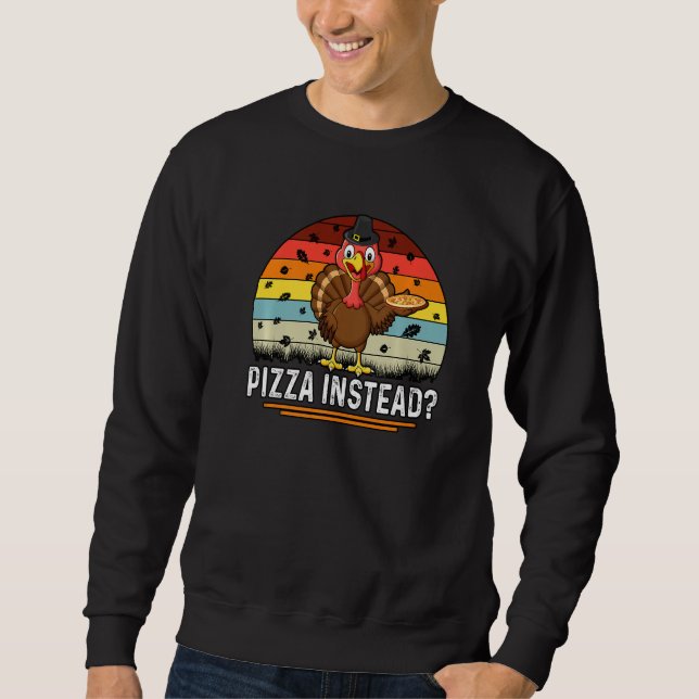Thanksgiving Turkey Pizza Instead Sweatshirt (Vorderseite)
